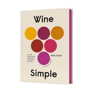 Wine Simple: A Totally Approachable Guide from a World-Class Sommelier Aldo Sohm